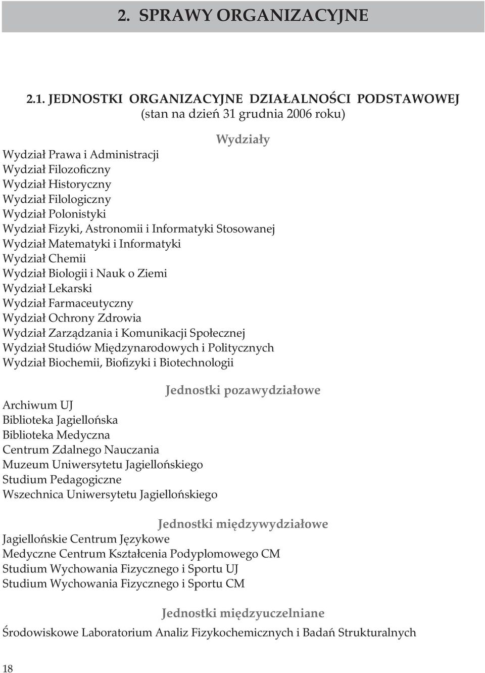 Polonistyki Wydział Fizyki, Astronomii i Informatyki Stosowanej Wydział Matematyki i Informatyki Wydział Chemii Wydział Biologii i Nauk o Ziemi Wydział Lekarski Wydział Farmaceutyczny Wydział Ochrony