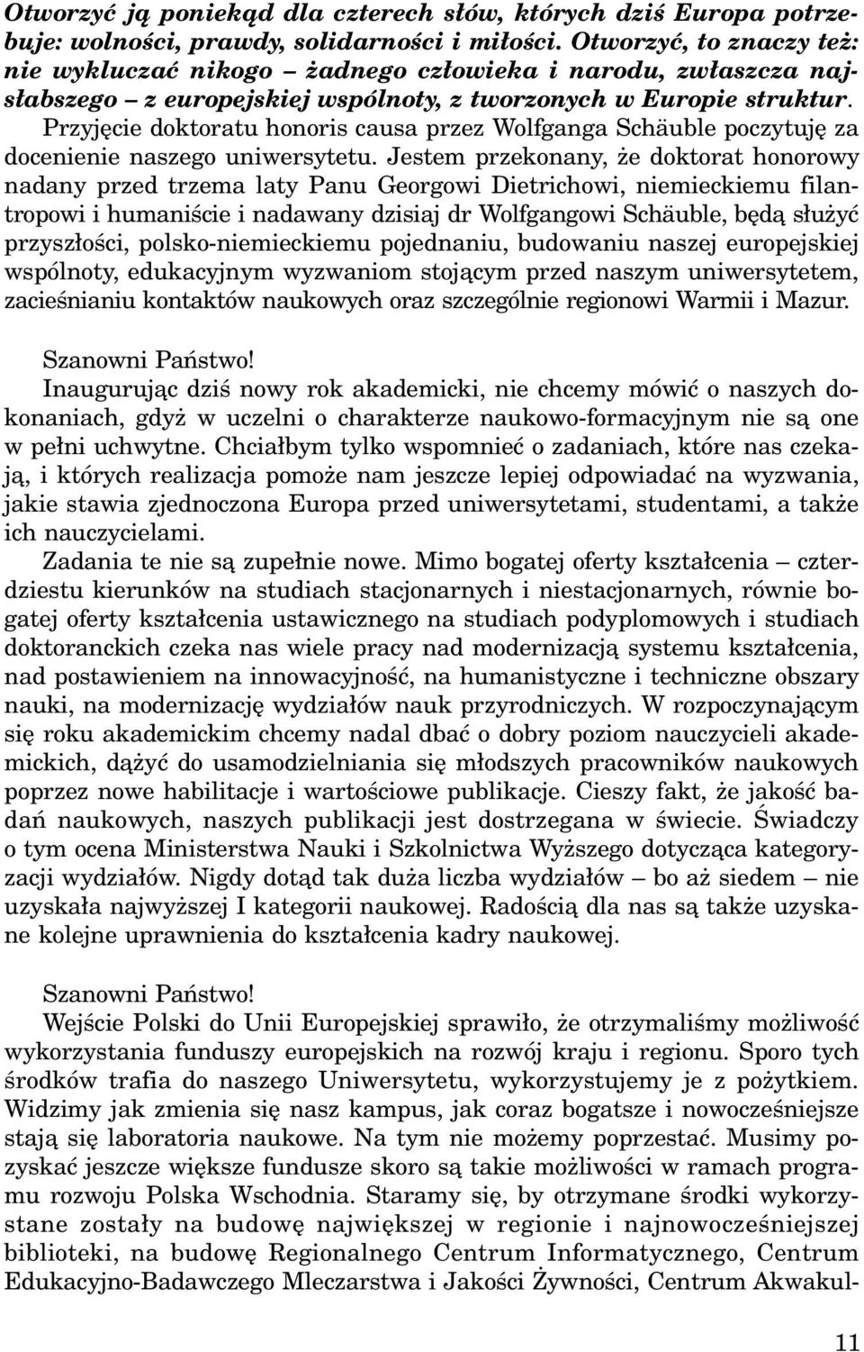 Przyjêcie doktoratu honoris causa przez Wolfganga Schäuble poczytujê za docenienie naszego uniwersytetu.