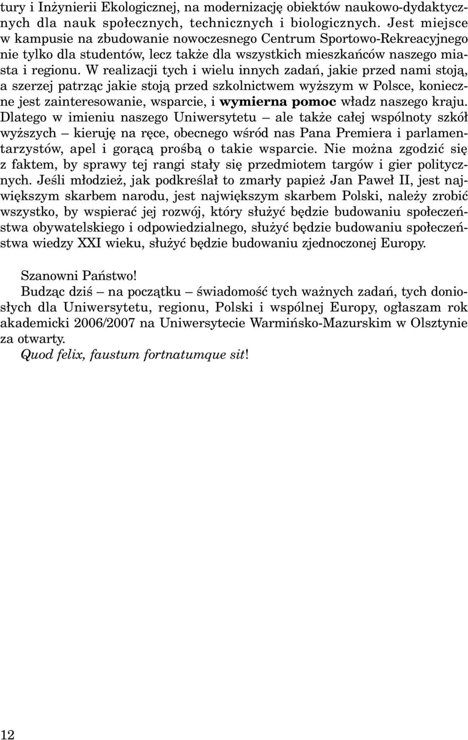 W realizacji tych i wielu innych zadañ, jakie przed nami stoj¹, a szerzej patrz¹c jakie stoj¹ przed szkolnictwem wy szym w Polsce, konieczne jest zainteresowanie, wsparcie, i wymierna pomoc w³adz