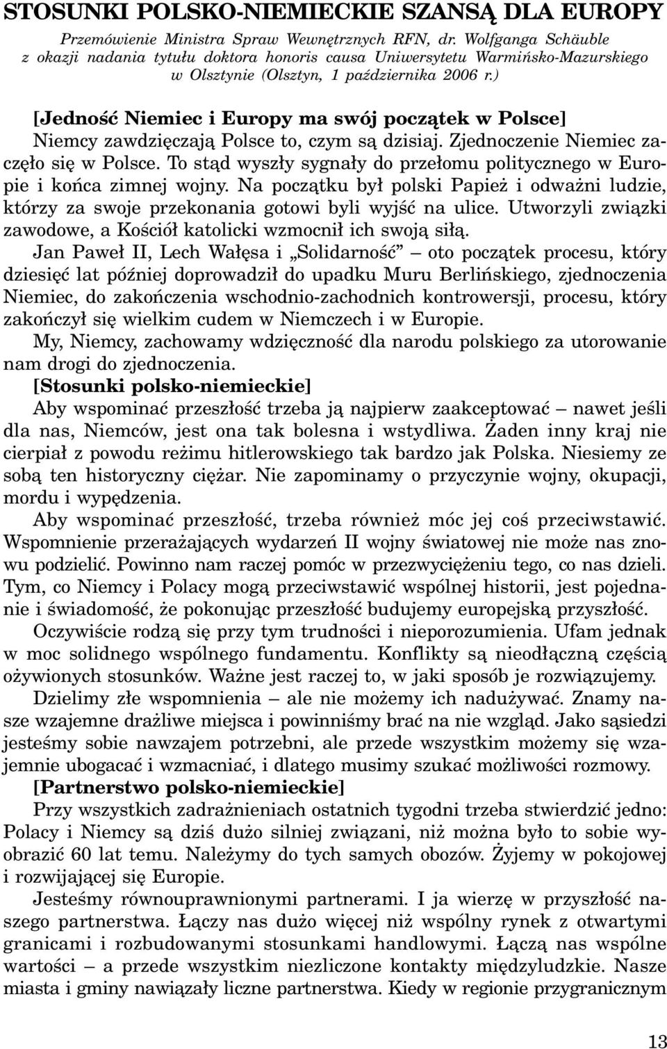 ) [Jednoœæ Niemiec i Europy ma swój pocz¹tek w Polsce] Niemcy zawdziêczaj¹ Polsce to, czym s¹ dzisiaj. Zjednoczenie Niemiec zaczê³o siê w Polsce.