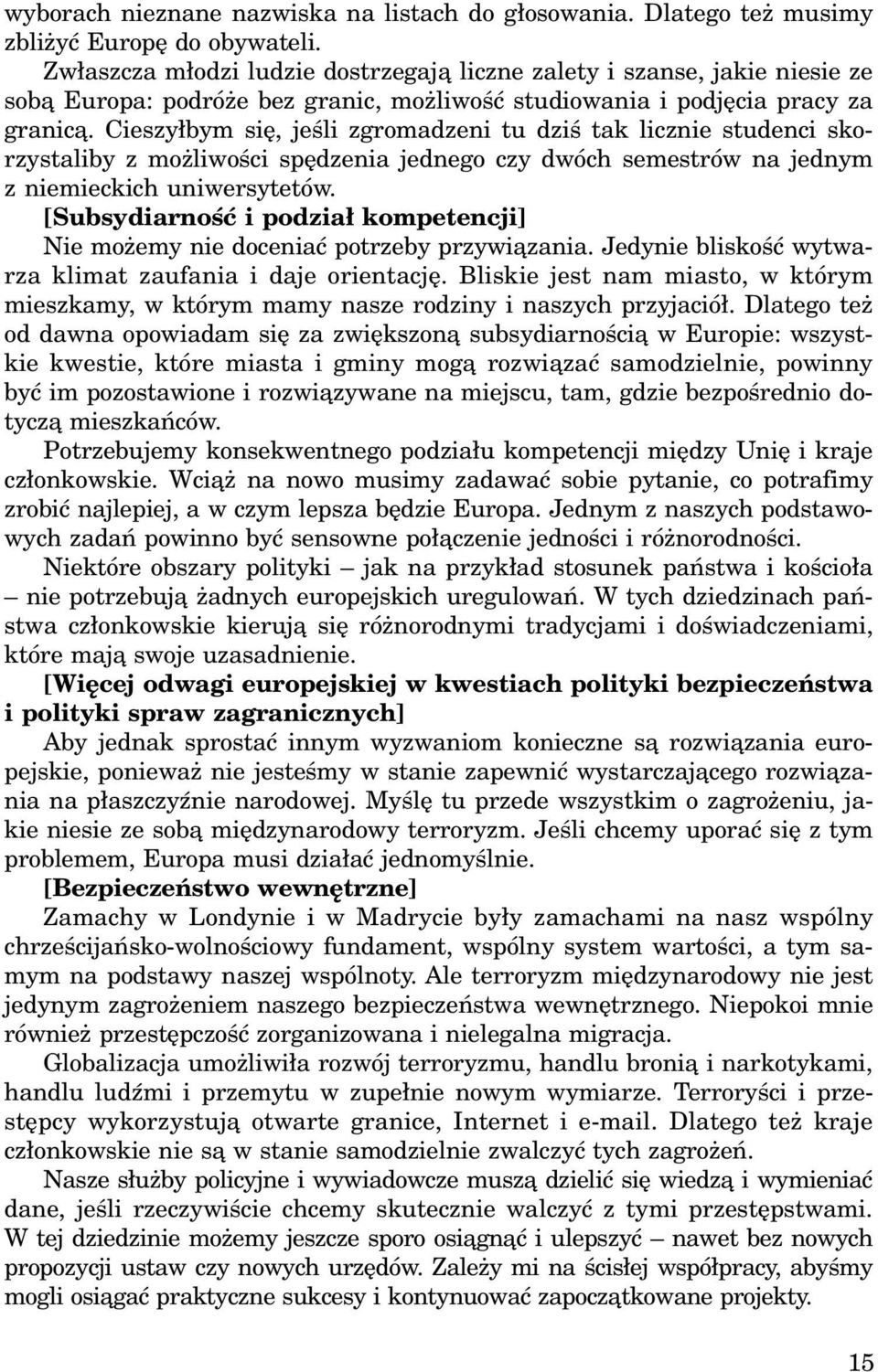 Cieszy³bym siê, jeœli zgromadzeni tu dziœ tak licznie studenci skorzystaliby z mo liwoœci spêdzenia jednego czy dwóch semestrów na jednym z niemieckich uniwersytetów.