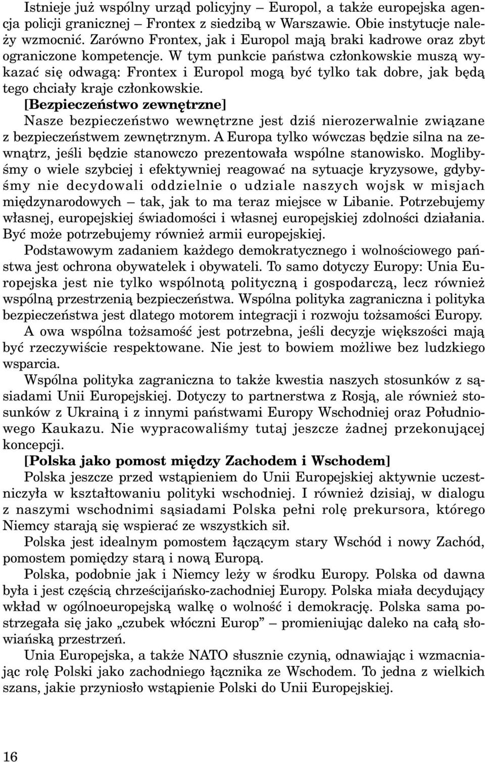 W tym punkcie pañstwa cz³onkowskie musz¹ wykazaæ siê odwag¹: Frontex i Europol mog¹ byæ tylko tak dobre, jak bêd¹ tego chcia³y kraje cz³onkowskie.