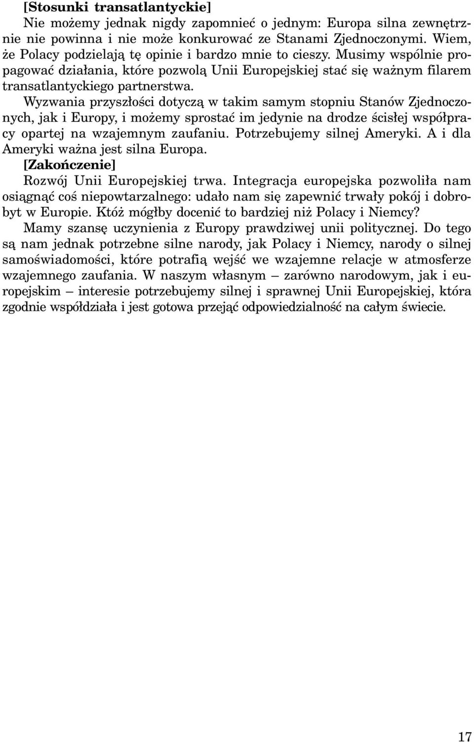 Wyzwania przysz³oœci dotycz¹ w takim samym stopniu Stanów Zjednoczonych, jak i Europy, i mo emy sprostaæ im jedynie na drodze œcis³ej wspó³pracy opartej na wzajemnym zaufaniu.