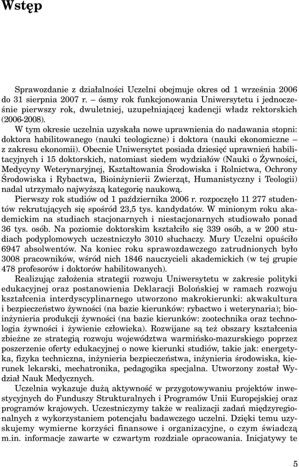 W tym okresie uczelnia uzyska³a nowe uprawnienia do nadawania stopni: doktora habilitowanego (nauki teologiczne) i doktora (nauki ekonomiczne z zakresu ekonomii).