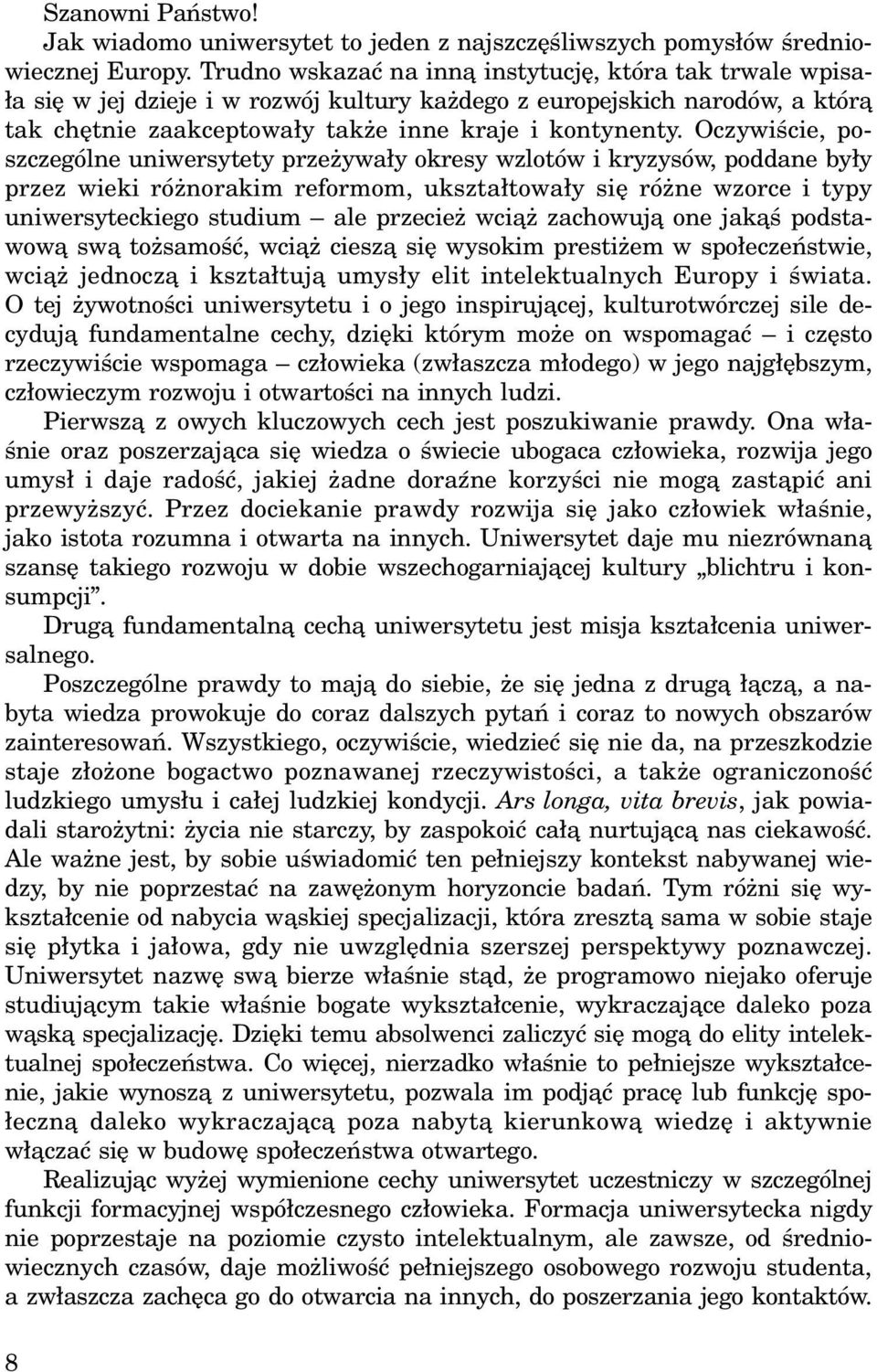 Oczywiœcie, poszczególne uniwersytety prze ywa³y okresy wzlotów i kryzysów, poddane by³y przez wieki ró norakim reformom, ukszta³towa³y siê ró ne wzorce i typy uniwersyteckiego studium ale przecie