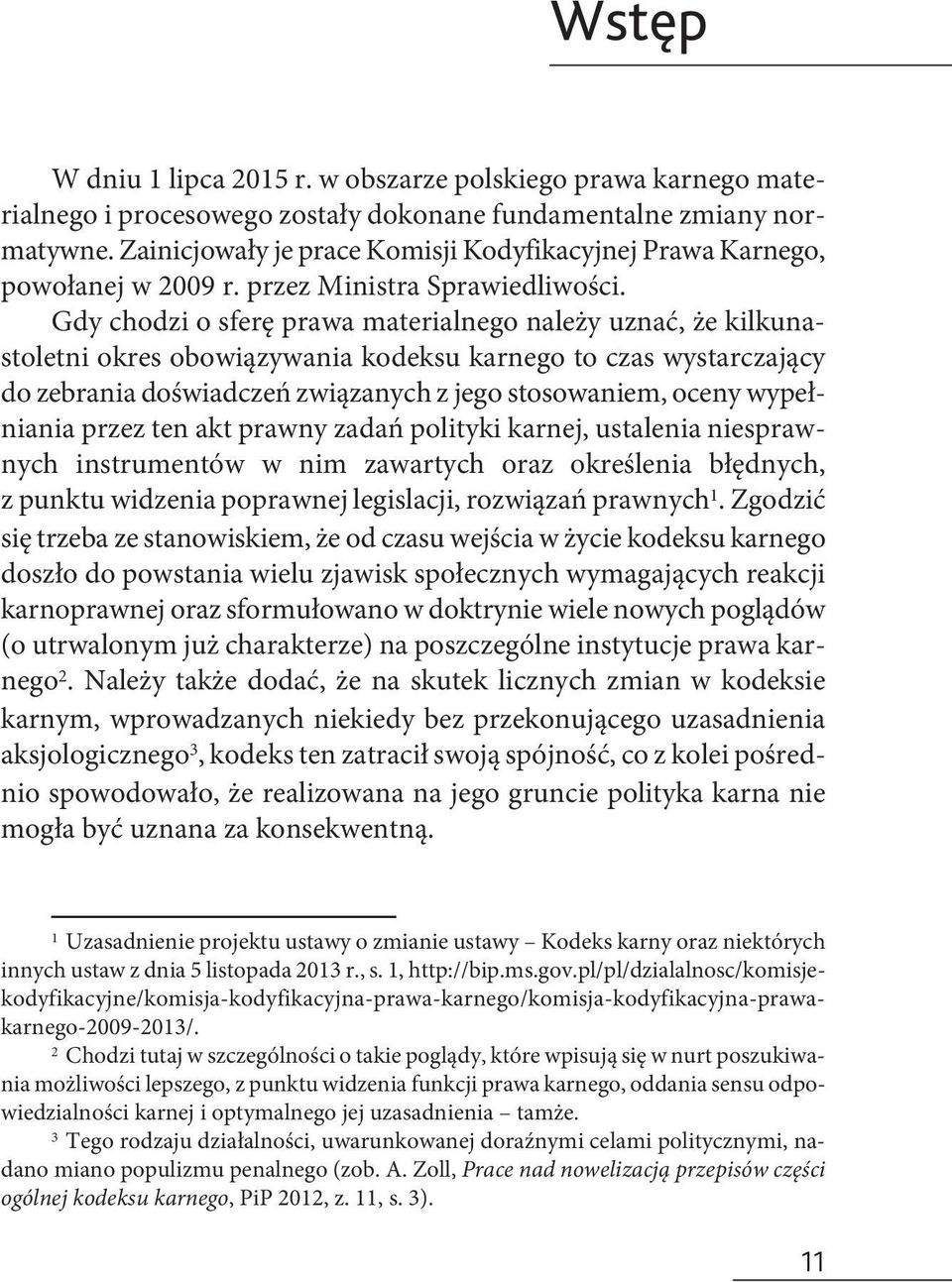 Gdy chodzi o sferę prawa materialnego należy uznać, że kilkunastoletni okres obowiązywania kodeksu karnego to czas wystarczający do zebrania doświadczeń związanych z jego stosowaniem, oceny