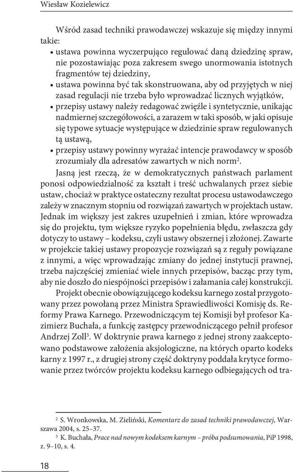 zwięźle i syntetycznie, unikając nadmiernej szczegółowości, a zarazem w taki sposób, w jaki opisuje się typowe sytuacje występujące w dziedzinie spraw regulowanych tą ustawą, przepisy ustawy powinny