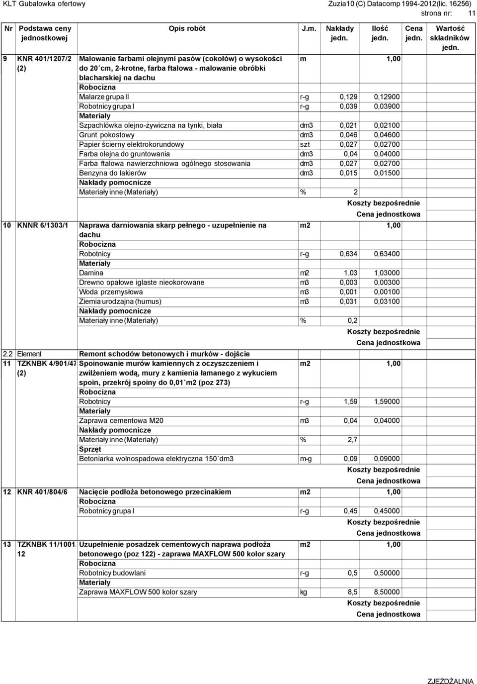 0,12900 Robotnicy grupa I r-g 0,039 0,03900 Szpachlówka olejno-żywiczna na tynki, biała dm3 0,021 0,02100 Grunt pokostowy dm3 0,046 0,04600 Papier ścierny elektrokorundowy szt 0,027 0,02700 Farba