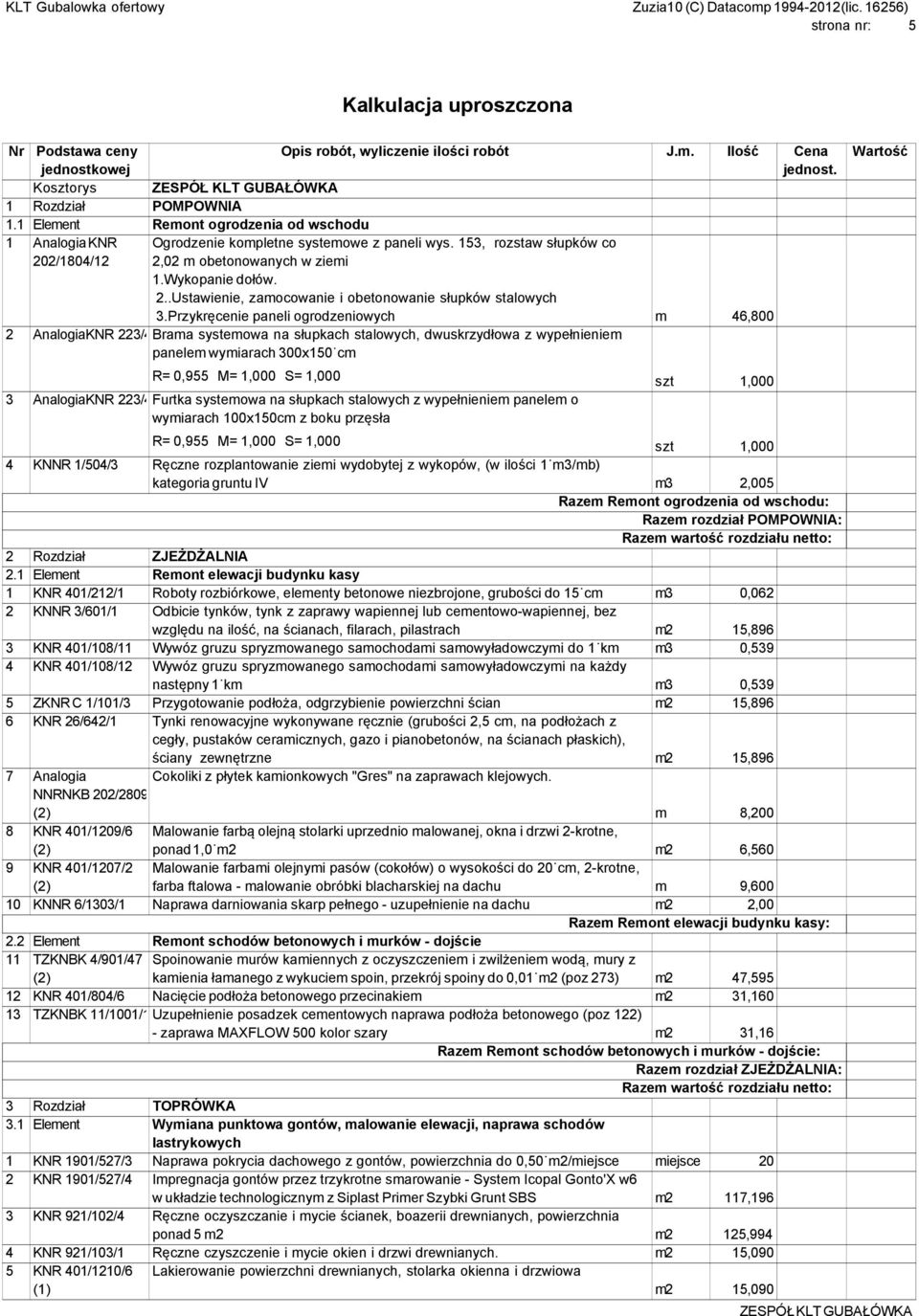 Przykręcenie paneli ogrodzeniowych m 46,800 2 AnalogiaKNR 223/402/2 Brama systemowa na słupkach stalowych, dwuskrzydłowa z wypełnieniem panelem wymiarach 300x150 cm R= 0,955 M= 1,000 S= 1,000 szt