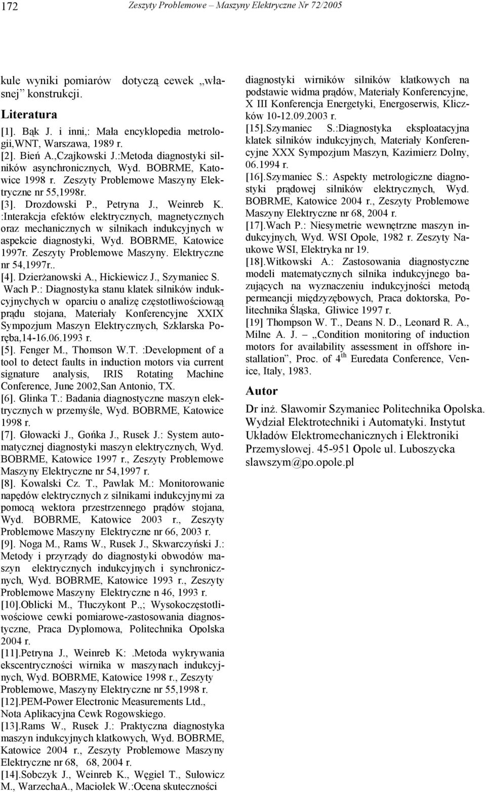 :Interakcja efektów elektrycznych, magnetycznych oraz mechanicznych w silnikach indukcyjnych w aspekcie diagnostyki, Wyd. BOBRME, Katowice 1997r. Zeszyty Problemowe Maszyny. Elektryczne nr 54,1997r.