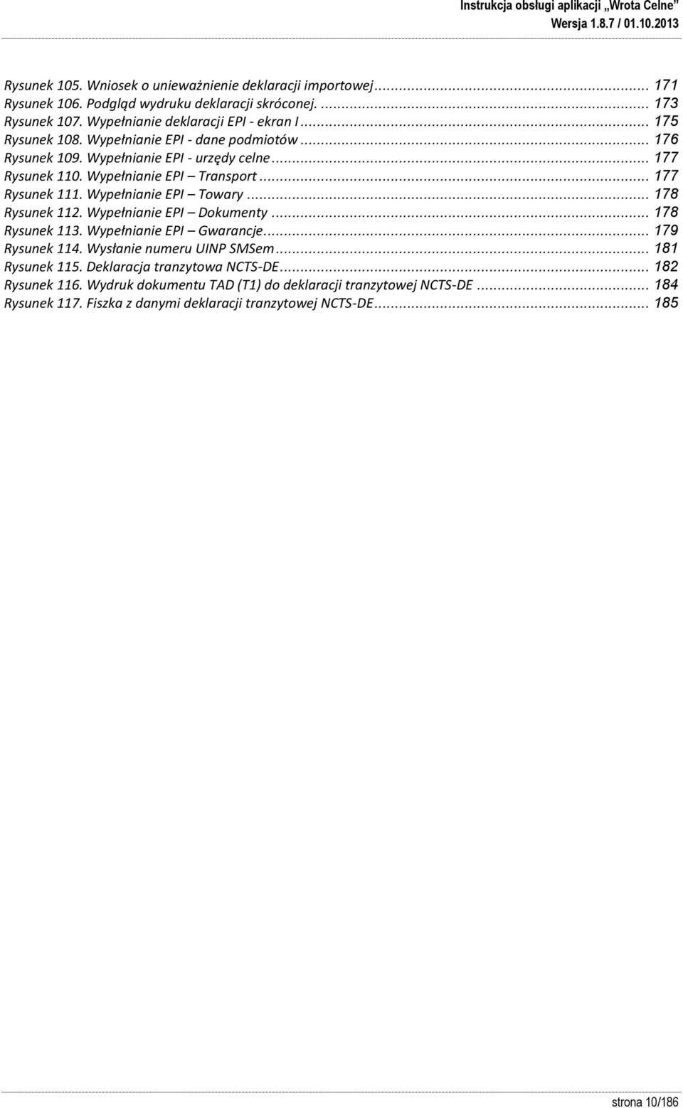 Wypełnianie EPI Towary... 178 Rysunek 112. Wypełnianie EPI Dokumenty... 178 Rysunek 113. Wypełnianie EPI Gwarancje... 179 Rysunek 114. Wysłanie numeru UINP SMSem... 181 Rysunek 115.