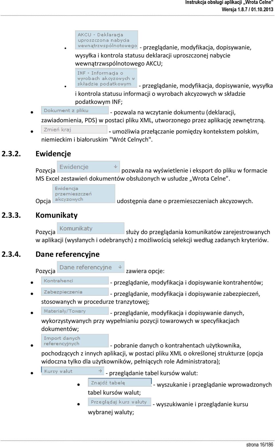 zawiadomienia, PDS) w postaci pliku XML, utworzonego przez aplikację zewnętrzną. - umożliwia przełączanie pomiędzy kontekstem polskim, niemieckim i białoruskim "Wrót Celnych".