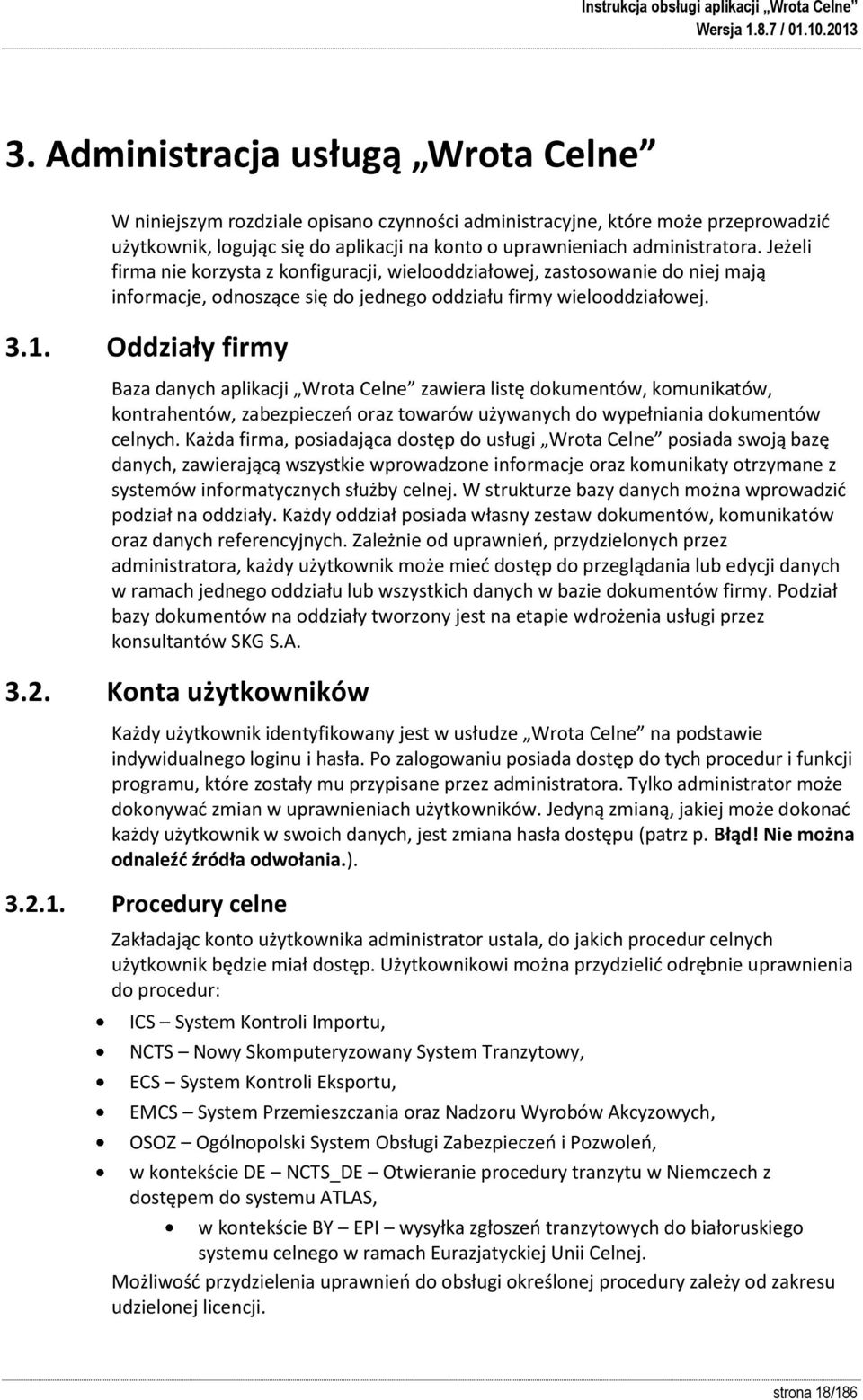 Oddziały firmy Baza danych aplikacji Wrota Celne zawiera listę dokumentów, komunikatów, kontrahentów, zabezpieczeo oraz towarów używanych do wypełniania dokumentów celnych.