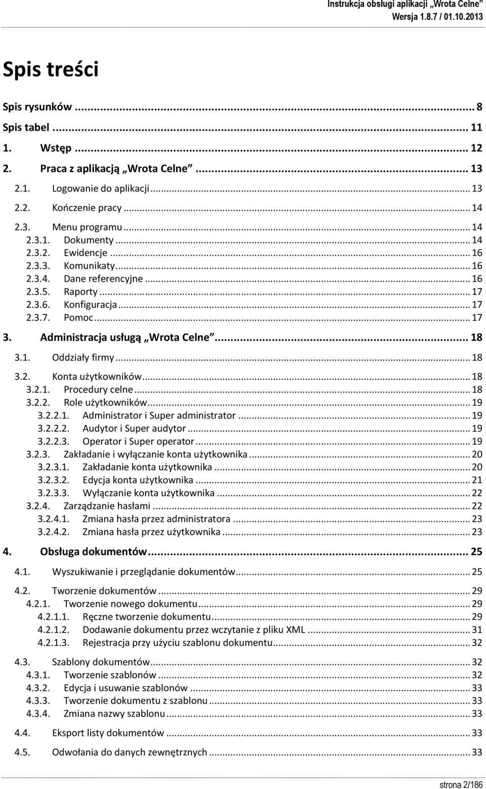 .. 18 3.2. Konta użytkowników... 18 3.2.1. Procedury celne... 18 3.2.2. Role użytkowników... 19 3.2.2.1. Administrator i Super administrator... 19 3.2.2.2. Audytor i Super audytor... 19 3.2.2.3. Operator i Super operator.