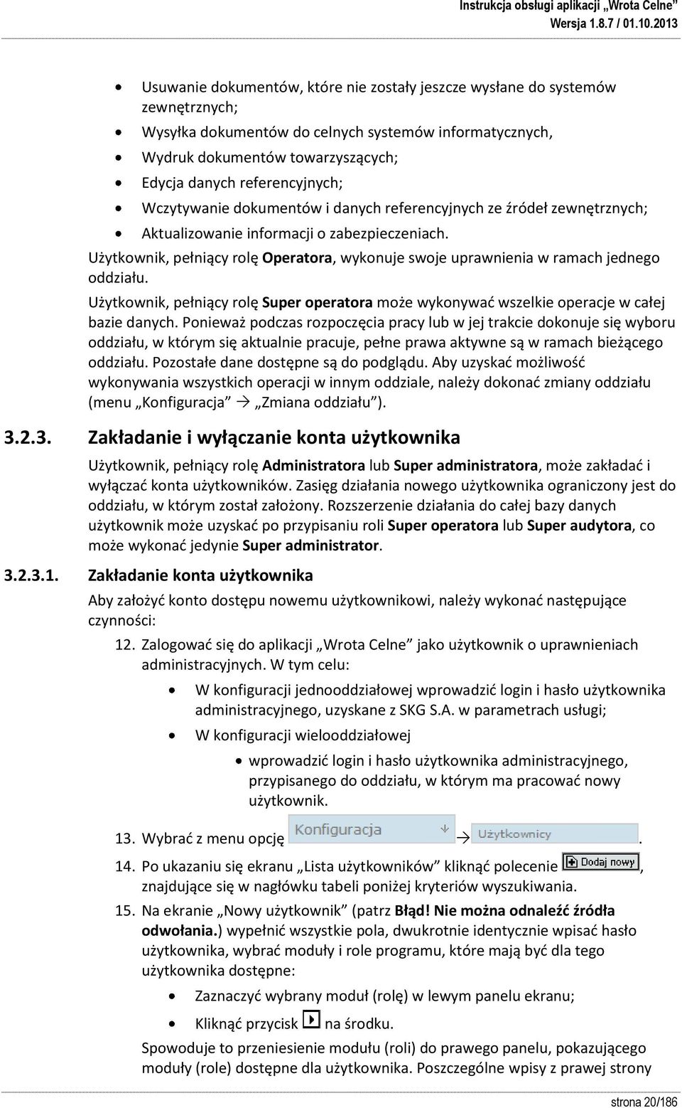 Użytkownik, pełniący rolę Operatora, wykonuje swoje uprawnienia w ramach jednego oddziału. Użytkownik, pełniący rolę Super operatora może wykonywad wszelkie operacje w całej bazie danych.