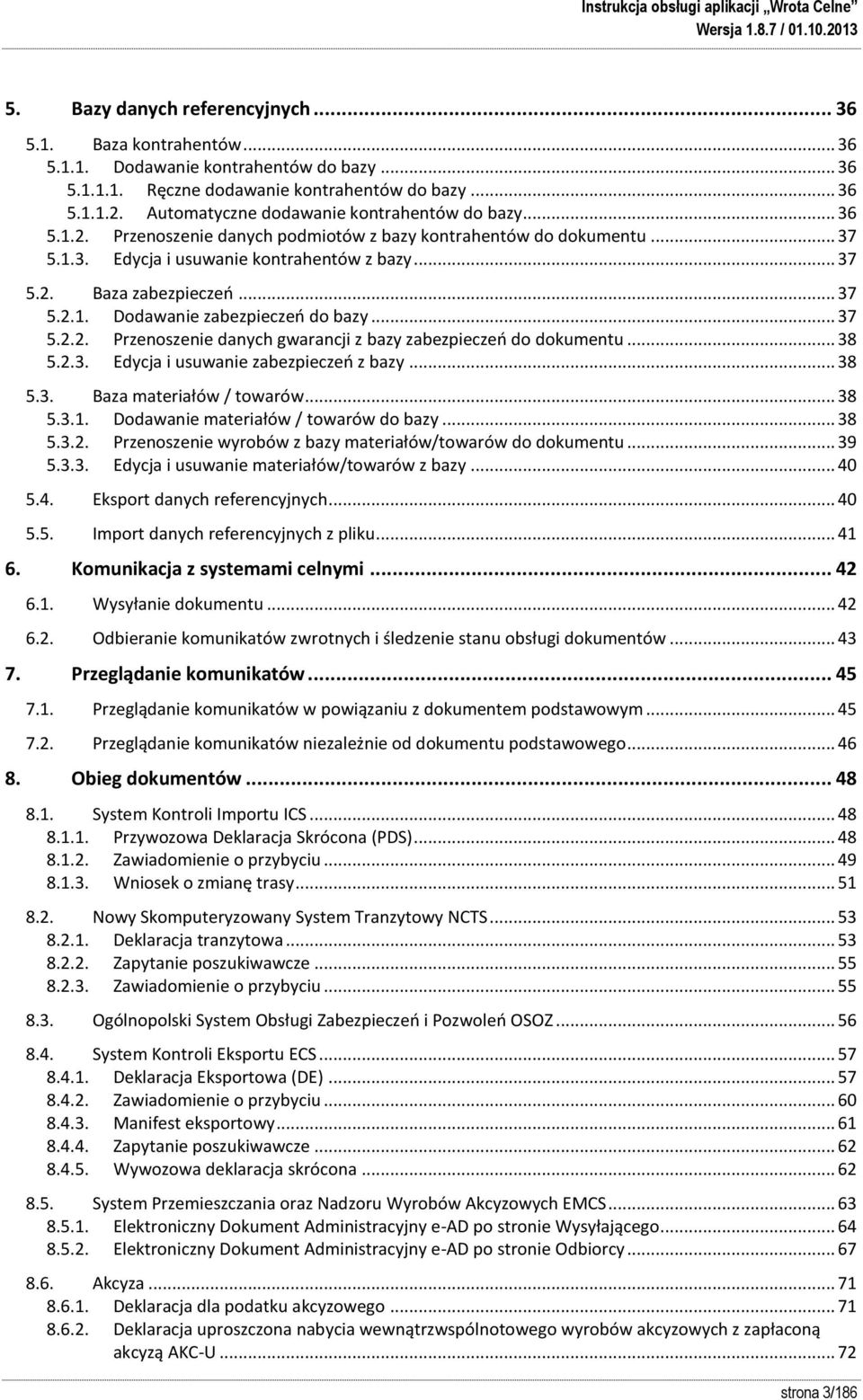 .. 37 5.2.1. Dodawanie zabezpieczeo do bazy... 37 5.2.2. Przenoszenie danych gwarancji z bazy zabezpieczeo do dokumentu... 38 5.2.3. Edycja i usuwanie zabezpieczeo z bazy... 38 5.3. Baza materiałów / towarów.