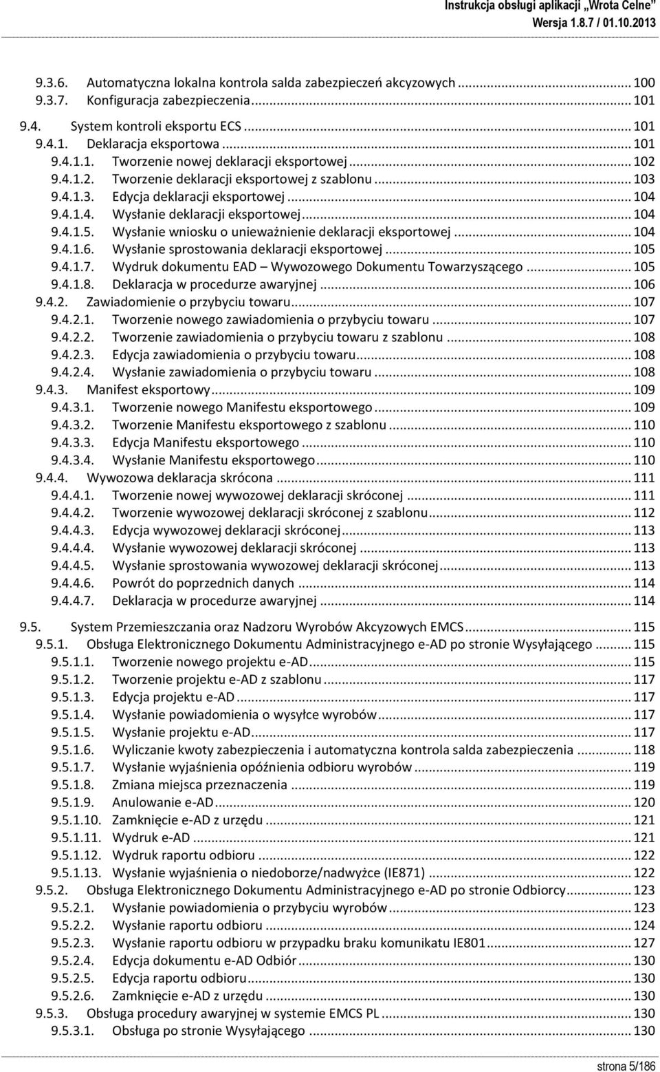 Wysłanie wniosku o unieważnienie deklaracji eksportowej... 104 9.4.1.6. Wysłanie sprostowania deklaracji eksportowej... 105 9.4.1.7. Wydruk dokumentu EAD Wywozowego Dokumentu Towarzyszącego... 105 9.4.1.8.