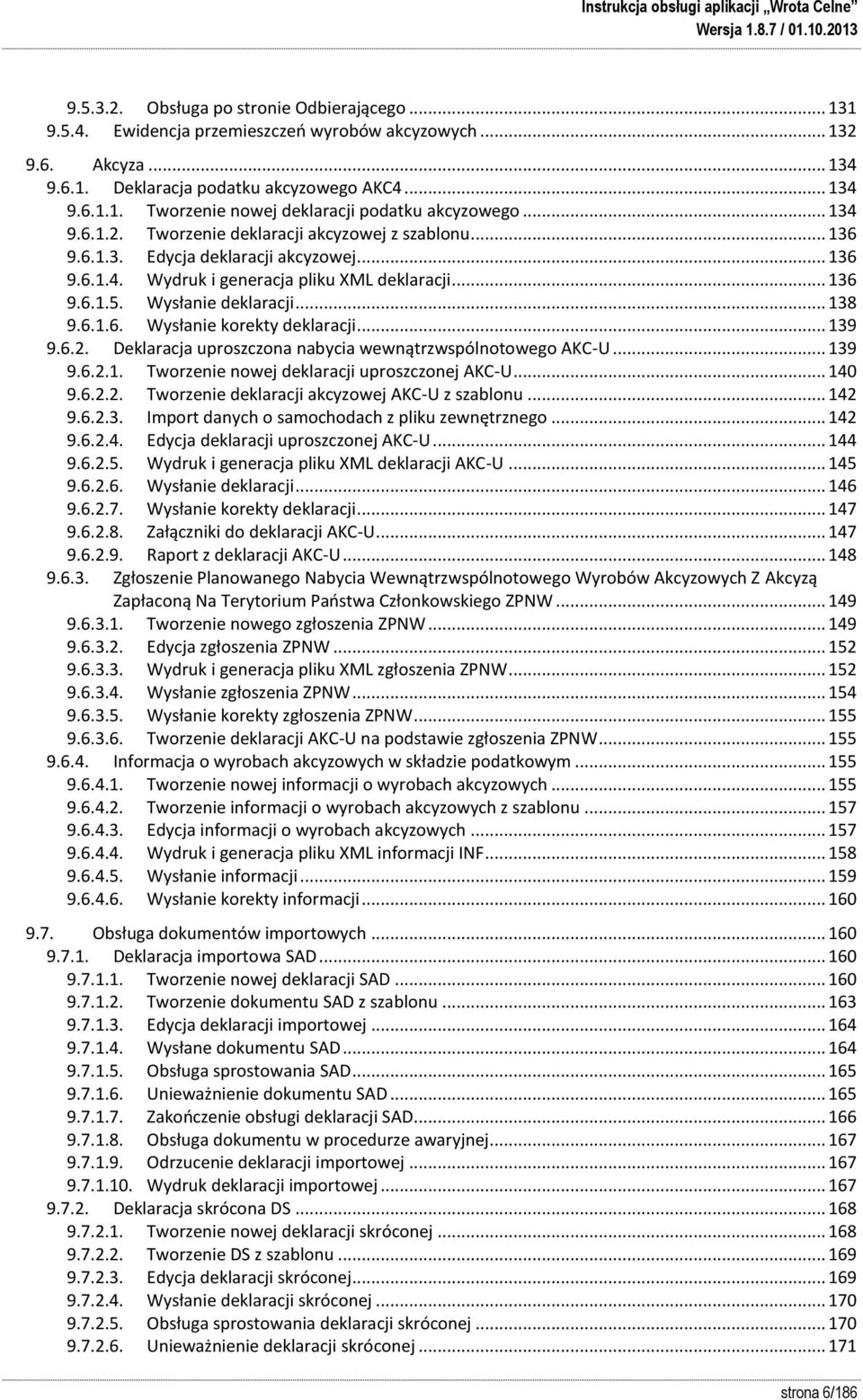 .. 138 9.6.1.6. Wysłanie korekty deklaracji... 139 9.6.2. Deklaracja uproszczona nabycia wewnątrzwspólnotowego AKC-U... 139 9.6.2.1. Tworzenie nowej deklaracji uproszczonej AKC-U... 140 9.6.2.2. Tworzenie deklaracji akcyzowej AKC-U z szablonu.