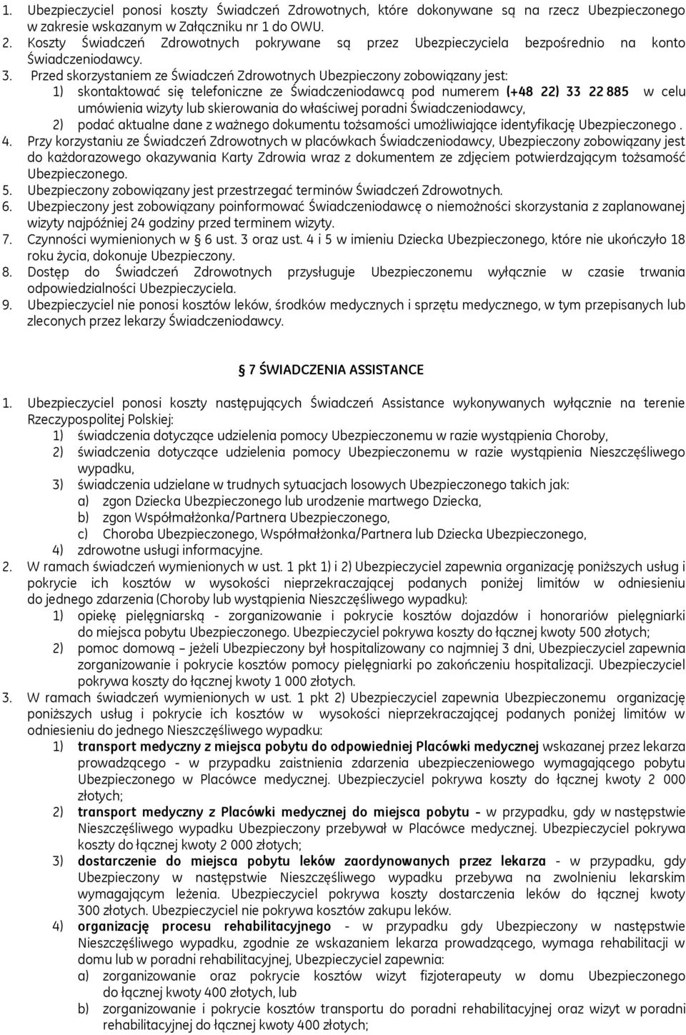 Przed skorzystaniem ze Świadczeń Zdrowotnych Ubezpieczony zobowiązany jest: 1) skontaktować się telefoniczne ze Świadczeniodawcą pod numerem (+48 22) 33 22 885 w celu umówienia wizyty lub skierowania