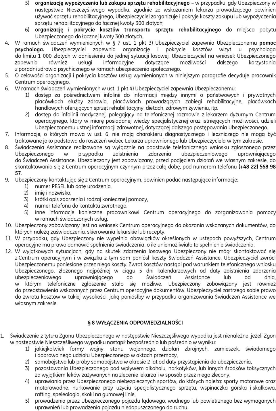 sprzętu rehabilitacyjnego do miejsca pobytu Ubezpieczonego do łącznej kwoty 300 złotych. 4. W ramach świadczeń wymienionych w 7 ust. 1 pkt 3) Ubezpieczyciel zapewnia Ubezpieczonemu pomoc psychologa.