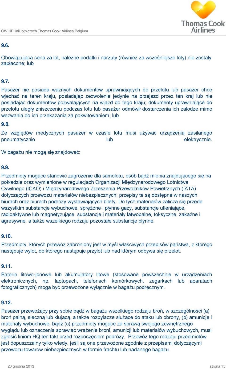 pozwalających na wjazd do tego kraju; dokumenty uprawniające do przelotu uległy zniszczeniu podczas lotu lub pasażer odmówił dostarczenia ich załodze mimo wezwania do ich przekazania za