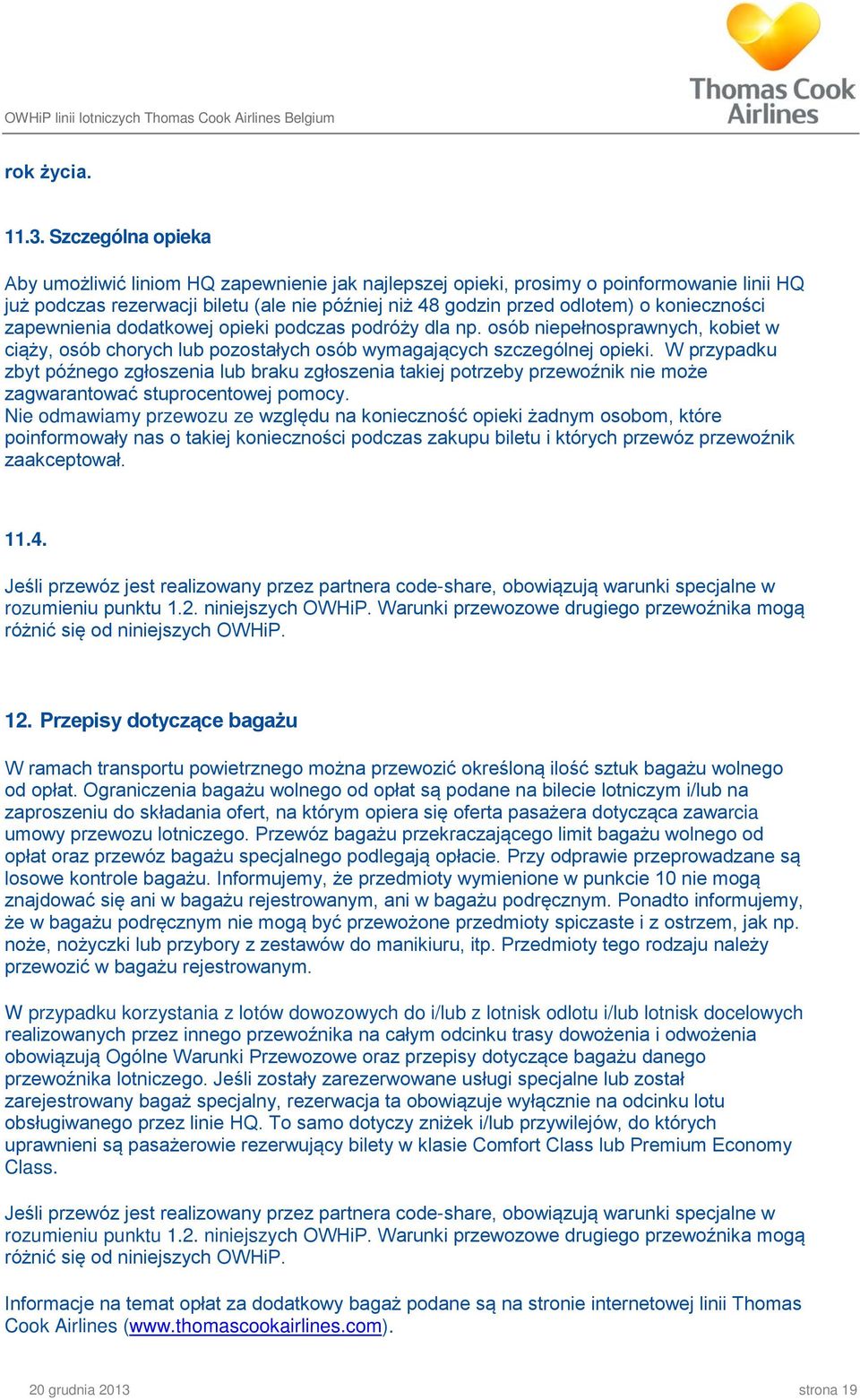 konieczności zapewnienia dodatkowej opieki podczas podróży dla np. osób niepełnosprawnych, kobiet w ciąży, osób chorych lub pozostałych osób wymagających szczególnej opieki.