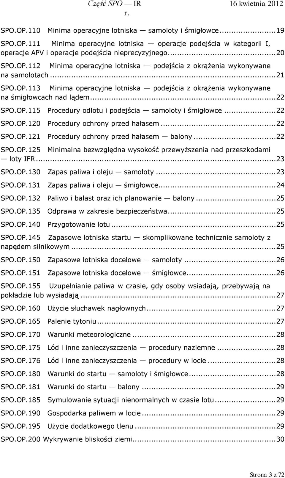 .. 22 SPO.OP.115 Procedury odlotu i podejścia samoloty i śmigłowce... 22 SPO.OP.120 Procedury ochrony przed hałasem... 22 SPO.OP.121 Procedury ochrony przed hałasem balony... 22 SPO.OP.125 Minimalna bezwzględna wysokość przewyższenia nad przeszkodami loty IFR.