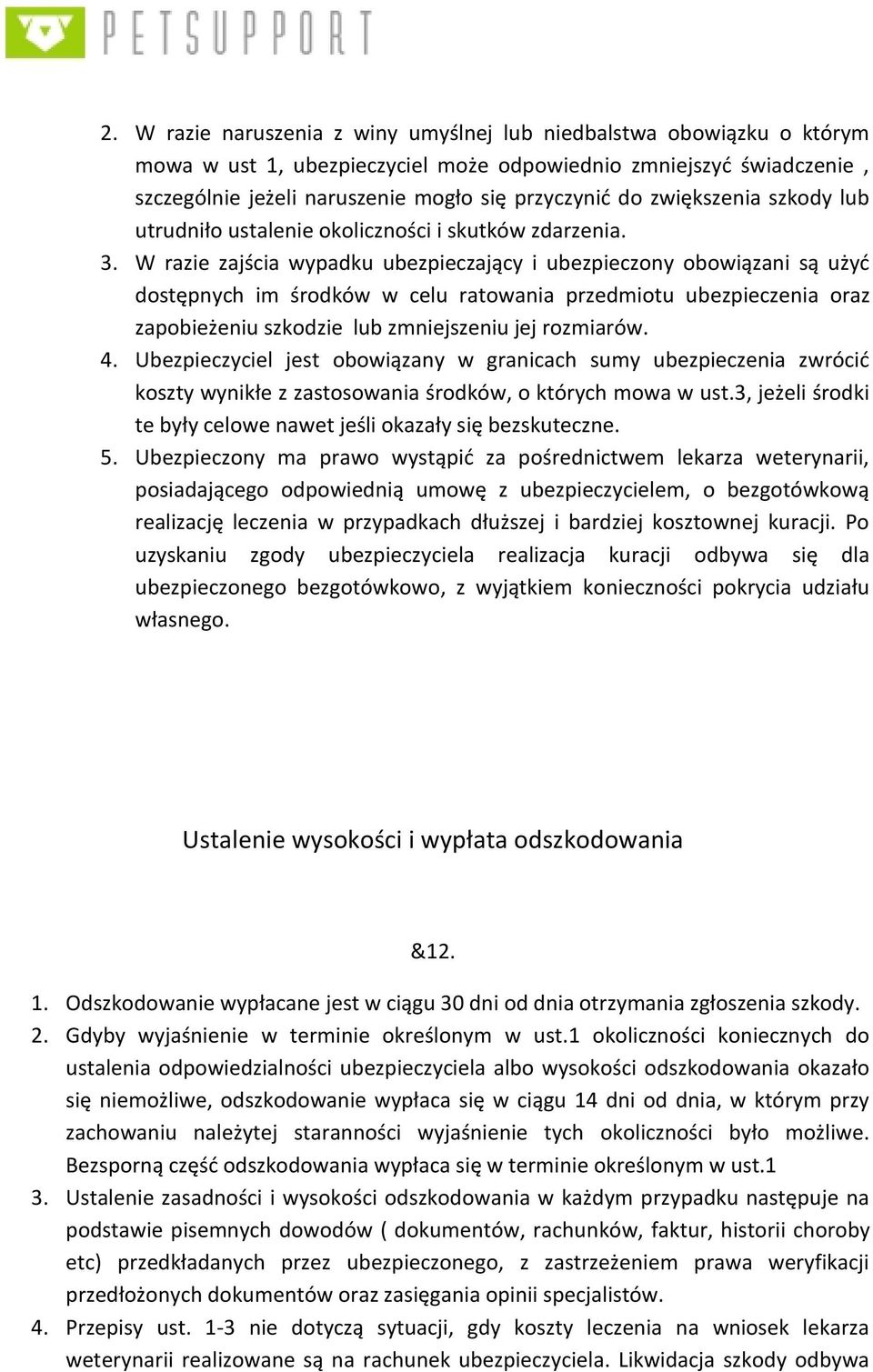 W razie zajścia wypadku ubezpieczający i ubezpieczony obowiązani są użyć dostępnych im środków w celu ratowania przedmiotu ubezpieczenia oraz zapobieżeniu szkodzie lub zmniejszeniu jej rozmiarów. 4.