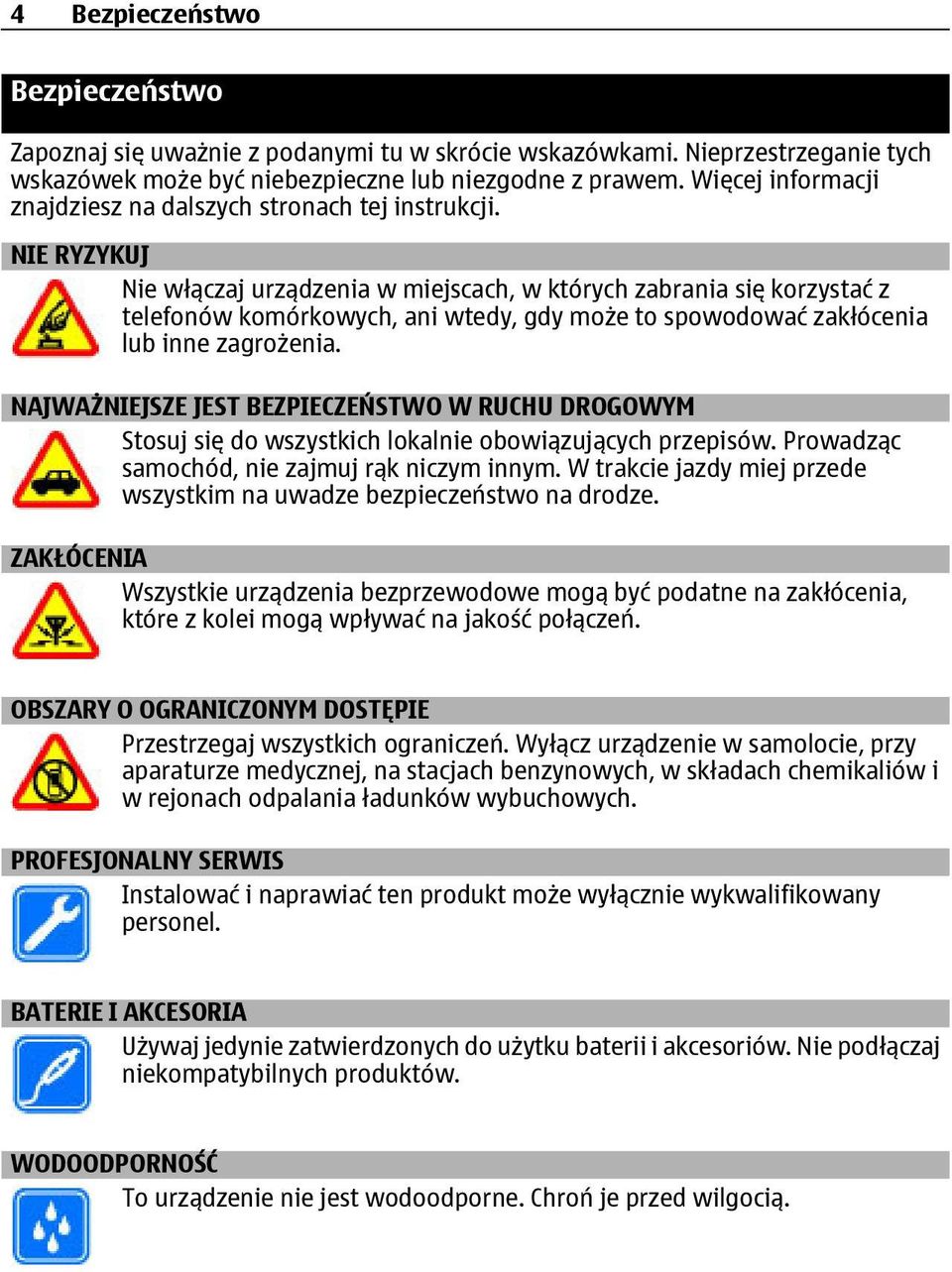 NIE RYZYKUJ Nie włączaj urządzenia w miejscach, w których zabrania się korzystać z telefonów komórkowych, ani wtedy, gdy może to spowodować zakłócenia lub inne zagrożenia.