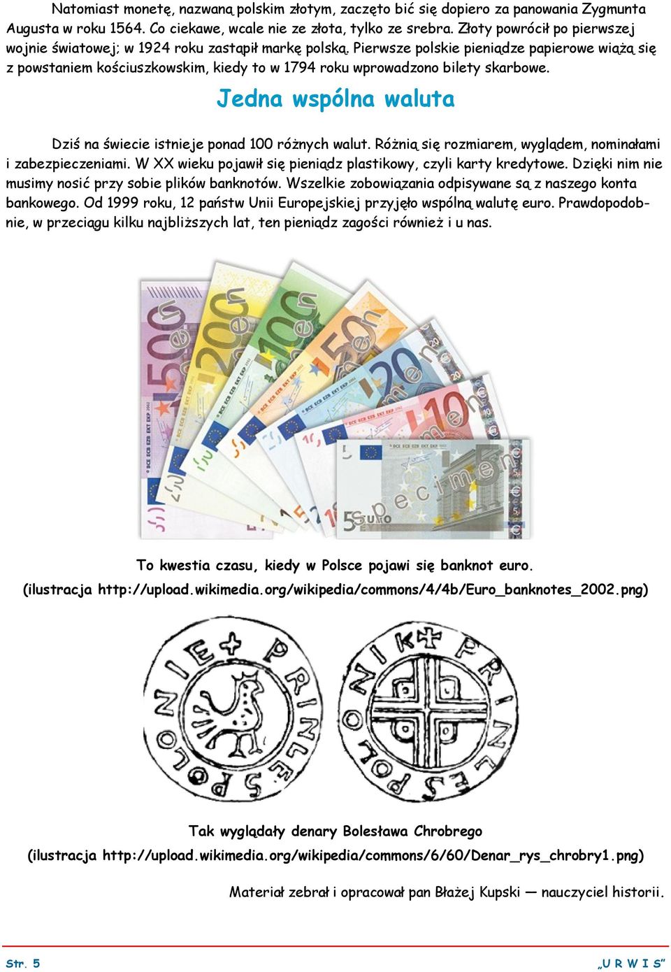 Pierwsze polskie pieniądze papierowe wiążą się z powstaniem kościuszkowskim, kiedy to w 1794 roku wprowadzono bilety skarbowe. Jedna wspólna waluta Dziś na świecie istnieje ponad 100 różnych walut.