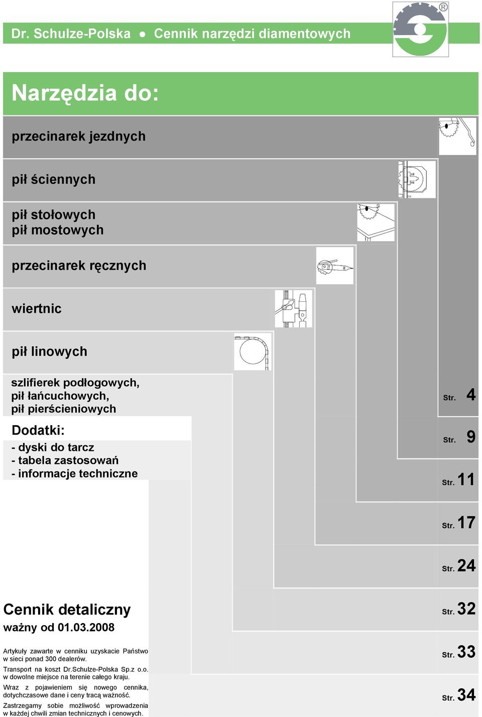 33 Str. 34 ważny od 01.03.08 Artykuły zawarte w cenniku uzyskacie Państwo w sieci ponad dealerów. Transport na koszt Dr.SchulzePolska Sp.z o.o. w dowolne miejsce na terenie całego kraju.