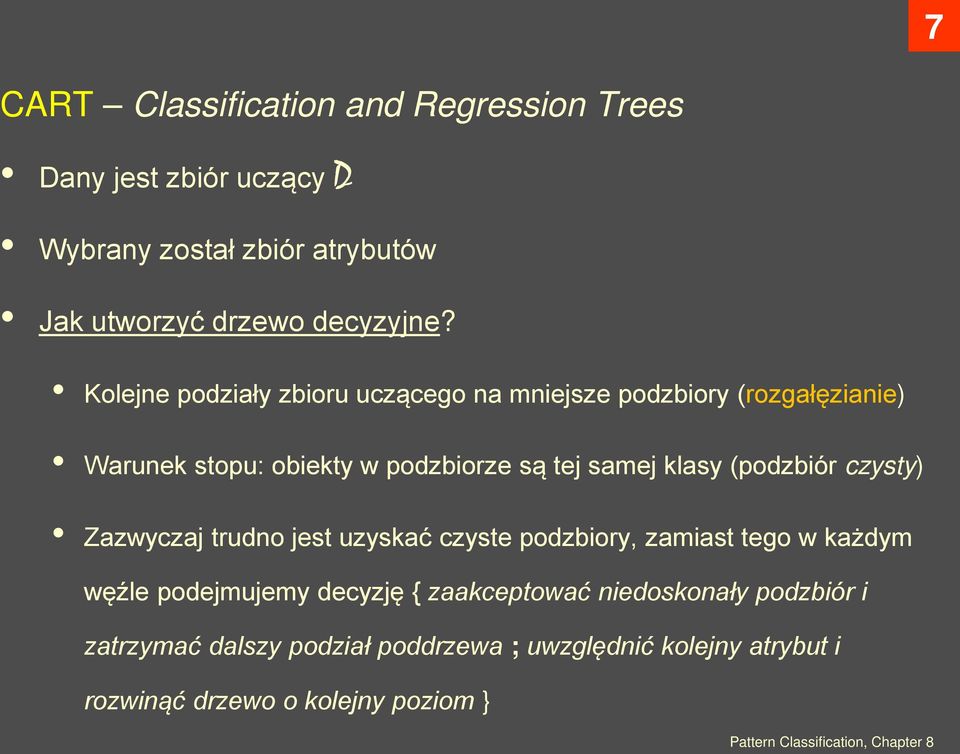 czysty) Zazwyczaj trudno jest uzyskać czyste podzbiory, zamiast tego w każdym węźle podejmujemy decyzję { zaakceptować niedoskonały