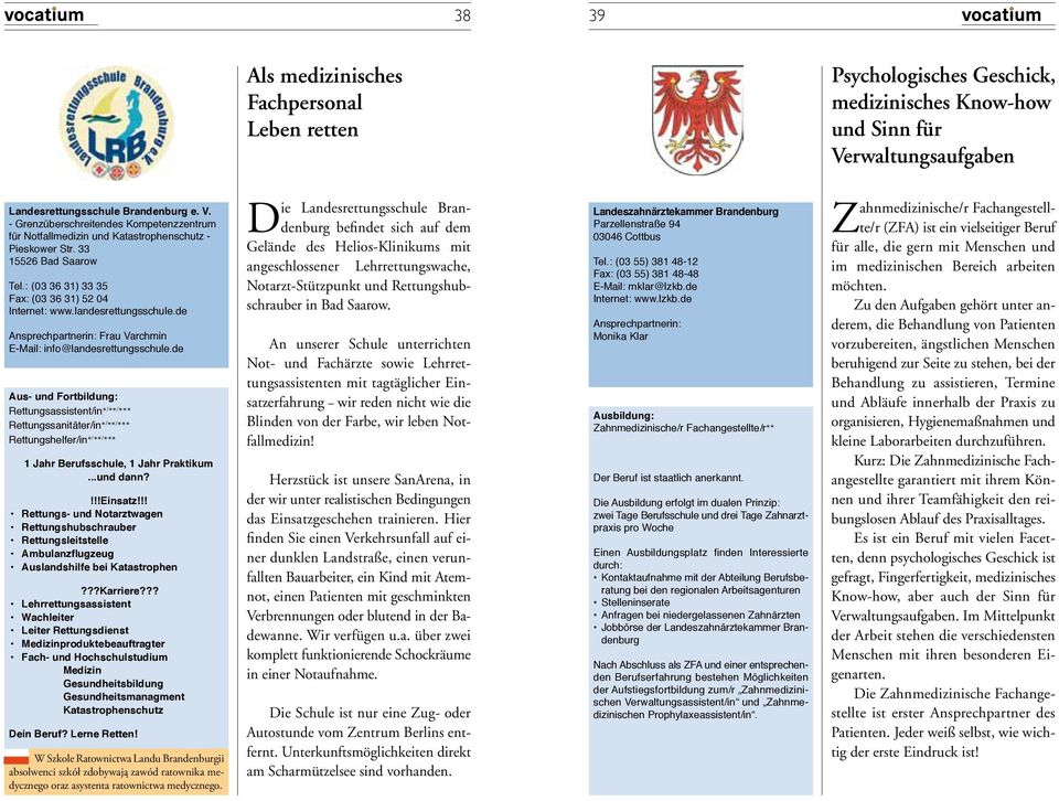 : (03 36 31) 33 35 Fax: (03 36 31) 52 04 Internet: www.landesrettungsschule.de Ansprechpartnerin: Frau Varchmin E-Mail: info@landesrettungsschule.