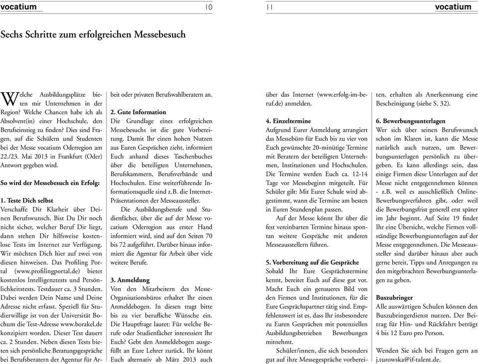 Mai 2013 in Frankfurt (Oder) Antwort gegeben wird. So wird der Messebesuch ein Erfolg: 1. Teste Dich selbst Verschaffe Dir Klarheit über Deinen Berufswunsch.