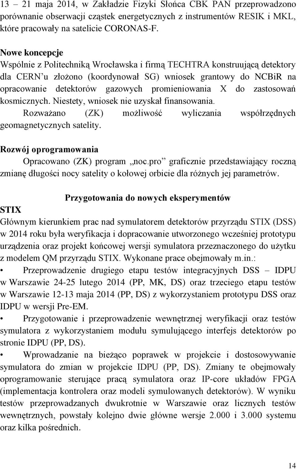 promieniowania X do zastosowań kosmicznych. Niestety, wniosek nie uzyskał finansowania. Rozważano (ZK) możliwość wyliczania współrzędnych geomagnetycznych satelity.