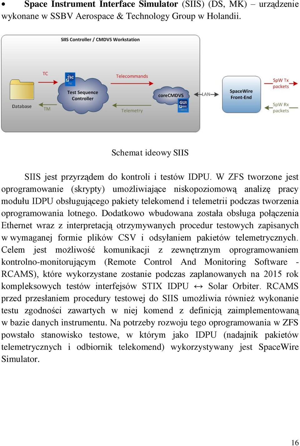 Dodatkowo wbudowana została obsługa połączenia Ethernet wraz z interpretacją otrzymywanych procedur testowych zapisanych w wymaganej formie plików CSV i odsyłaniem pakietów telemetrycznych.