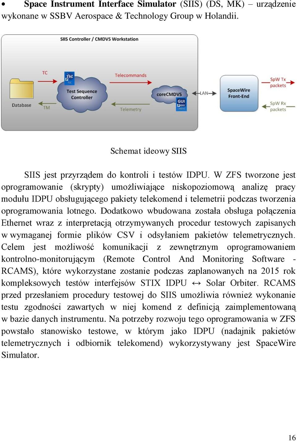 Dodatkowo wbudowana została obsługa połączenia Ethernet wraz z interpretacją otrzymywanych procedur testowych zapisanych w wymaganej formie plików CSV i odsyłaniem pakietów telemetrycznych.