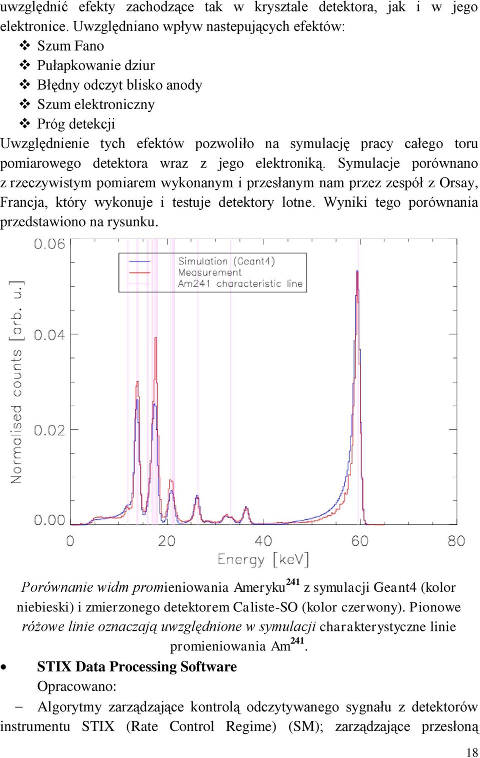 pomiarowego detektora wraz z jego elektroniką. Symulacje porównano z rzeczywistym pomiarem wykonanym i przesłanym nam przez zespół z Orsay, Francja, który wykonuje i testuje detektory lotne.