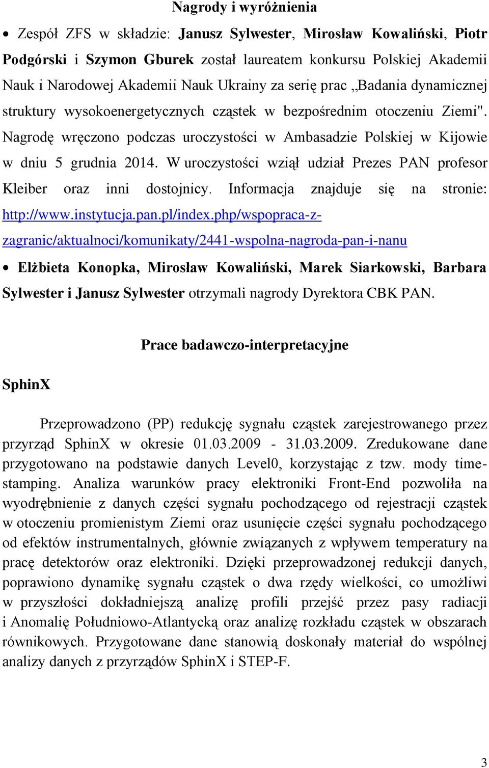 W uroczystości wziął udział Prezes PAN profesor Kleiber oraz inni dostojnicy. Informacja znajduje się na stronie: http://www.instytucja.pan.pl/index.