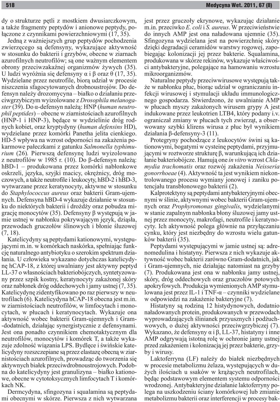 obrony przeciwzakaÿnej organizmów ywych (35). U ludzi wyró nia siê defensyny á i â oraz è (17, 35). Wydzielane przez neutrofile, bior¹ udzia³ w procesie niszczenia sfagocytowanych drobnoustrojów.