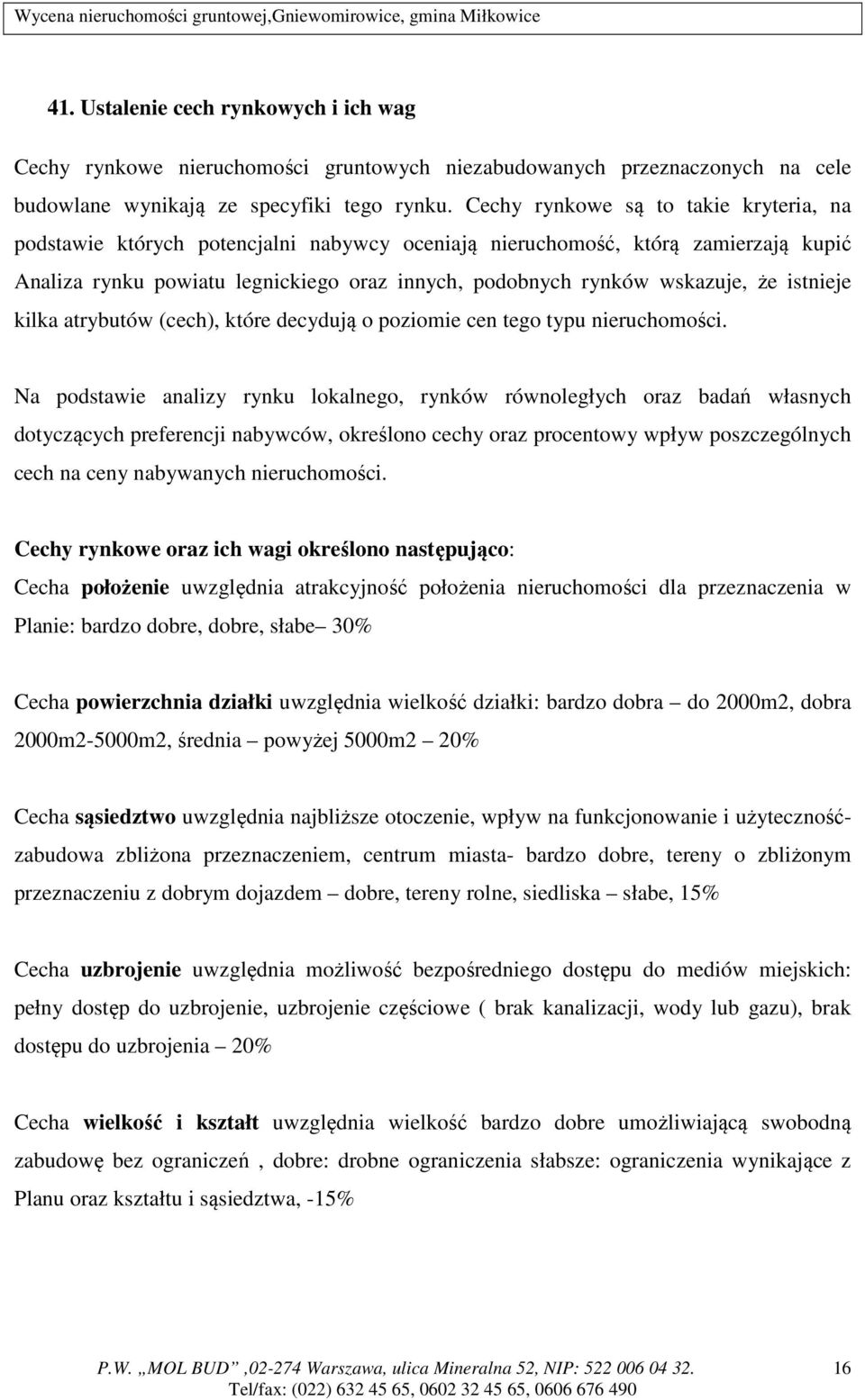 istnieje kilka atrybutów (cech), które decydują o poziomie cen tego typu nieruchomości.