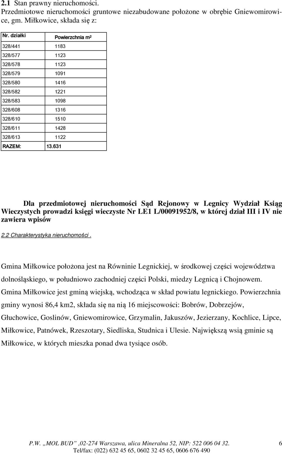 631 Powierzchnia m 2 Dla przedmiotowej nieruchomości Sąd Rejonowy w Legnicy Wydział Ksiąg Wieczystych prowadzi księgi wieczyste Nr LE1 L/00091952/8, w której dział III i IV nie zawiera wpisów 2.