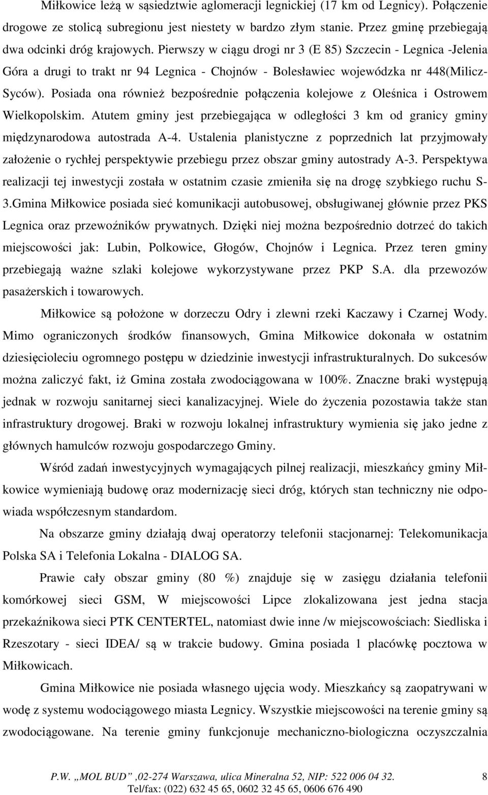 Posiada ona również bezpośrednie połączenia kolejowe z Oleśnica i Ostrowem Wielkopolskim. Atutem gminy jest przebiegająca w odległości 3 km od granicy gminy międzynarodowa autostrada A-4.