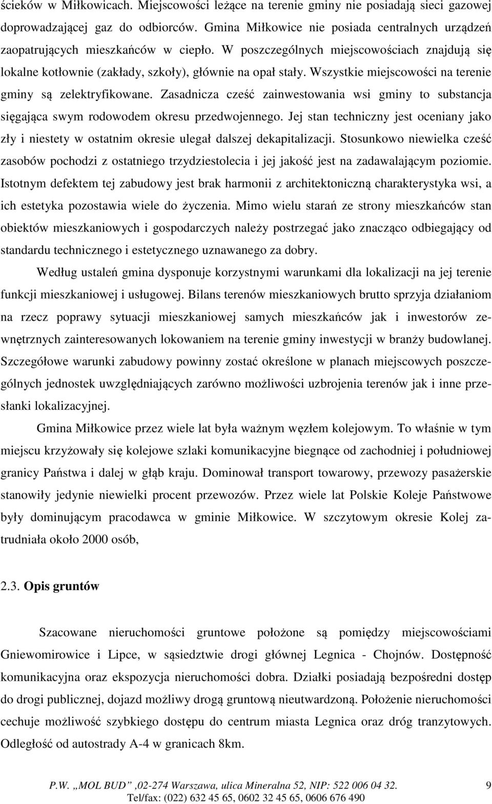 Wszystkie miejscowości na terenie gminy są zelektryfikowane. Zasadnicza cześć zainwestowania wsi gminy to substancja sięgająca swym rodowodem okresu przedwojennego.