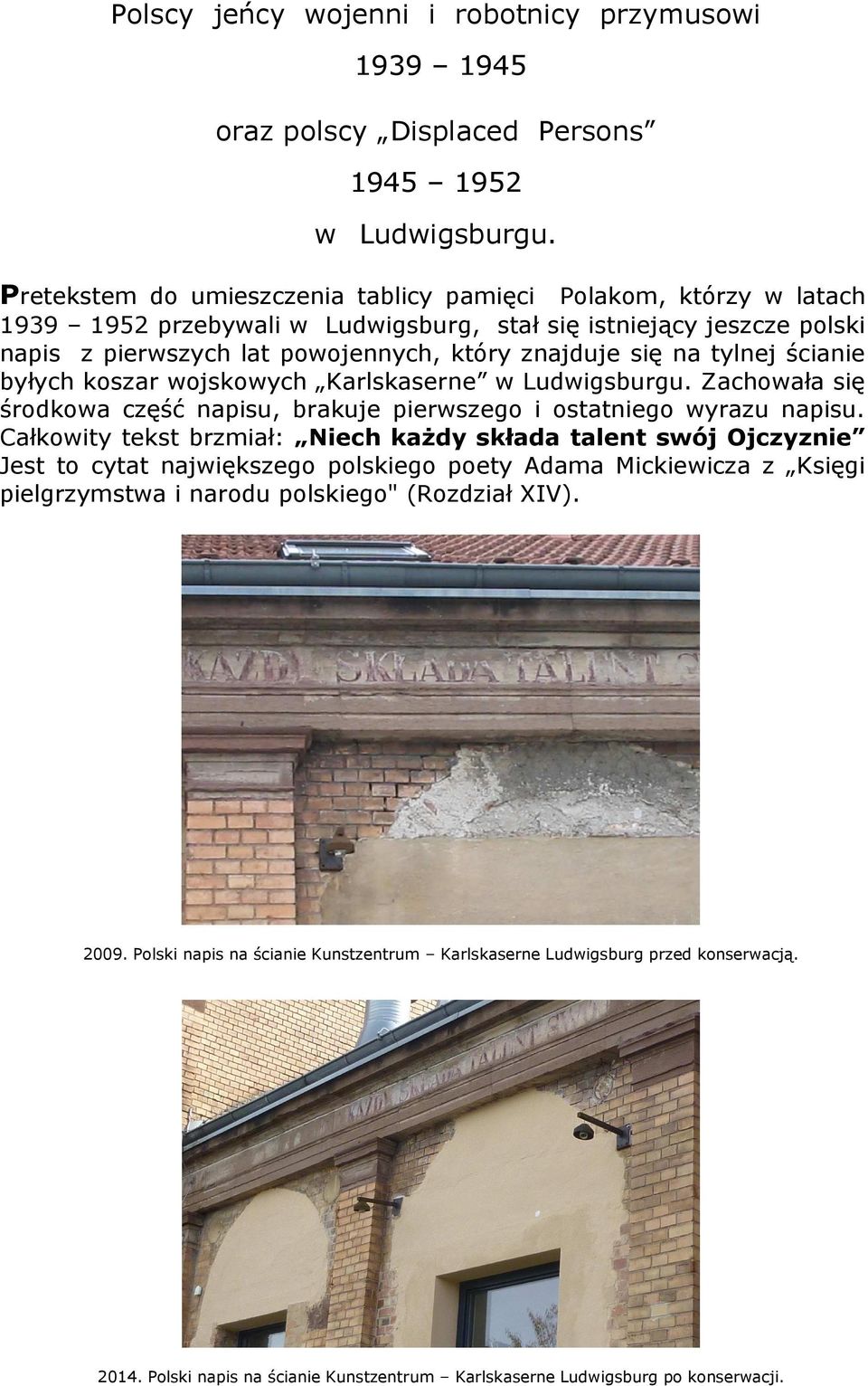 tylnej ścianie byłych koszar wojskowych Karlskaserne w Ludwigsburgu. Zachowała się środkowa część napisu, brakuje pierwszego i ostatniego wyrazu napisu.