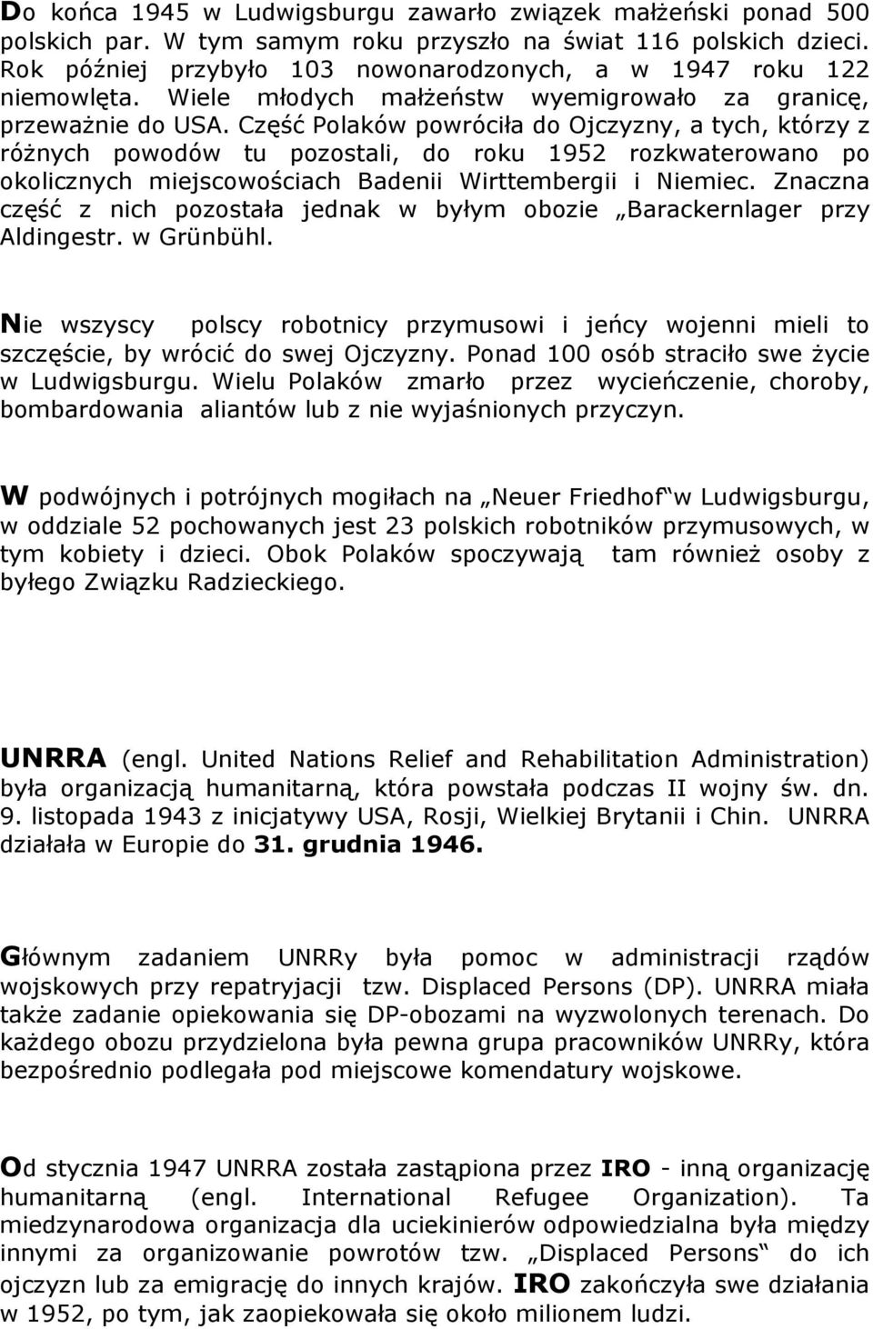 Część Polaków powróciła do Ojczyzny, a tych, którzy z różnych powodów tu pozostali, do roku 1952 rozkwaterowano po okolicznych miejscowościach Badenii Wirttembergii i Niemiec.