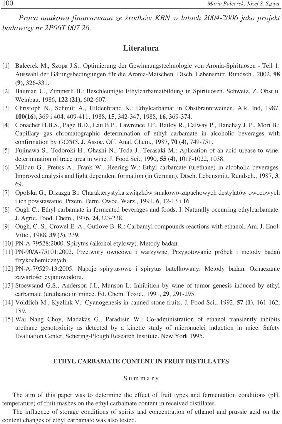 [3] Christoph N., Schmitt A., Hildenbrand K.: Ethylcarbamat in Obstbranntweinen. Alk. Ind, 1987, 100(16), 369 i 404, 409-411; 1988, 15, 342-347; 1988, 16, 369-374. [4] Conacher H.B.S., Page B.D.