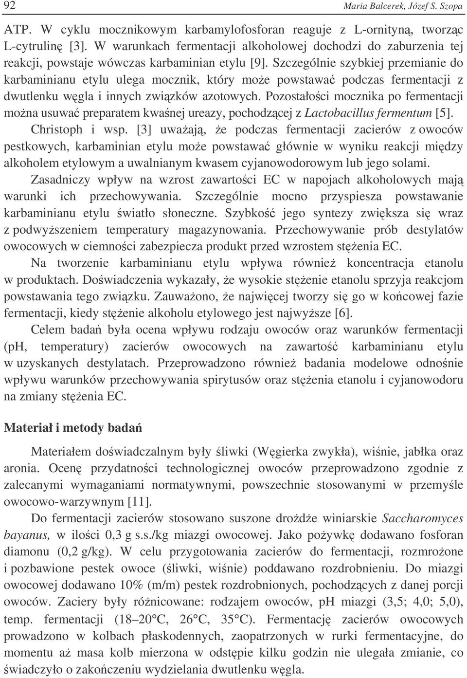 Szczególnie szybkiej przemianie do karbaminianu etylu ulega mocznik, który moe powstawa podczas fermentacji z dwutlenku wgla i innych zwizków azotowych.