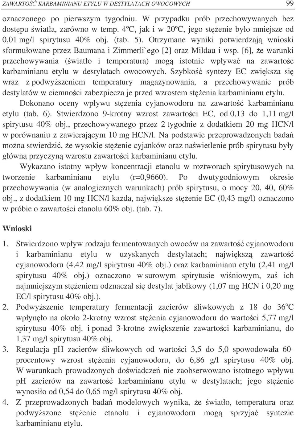 [6], e warunki przechowywania (wiatło i temperatura) mog istotnie wpływa na zawarto karbaminianu etylu w destylatach owocowych.