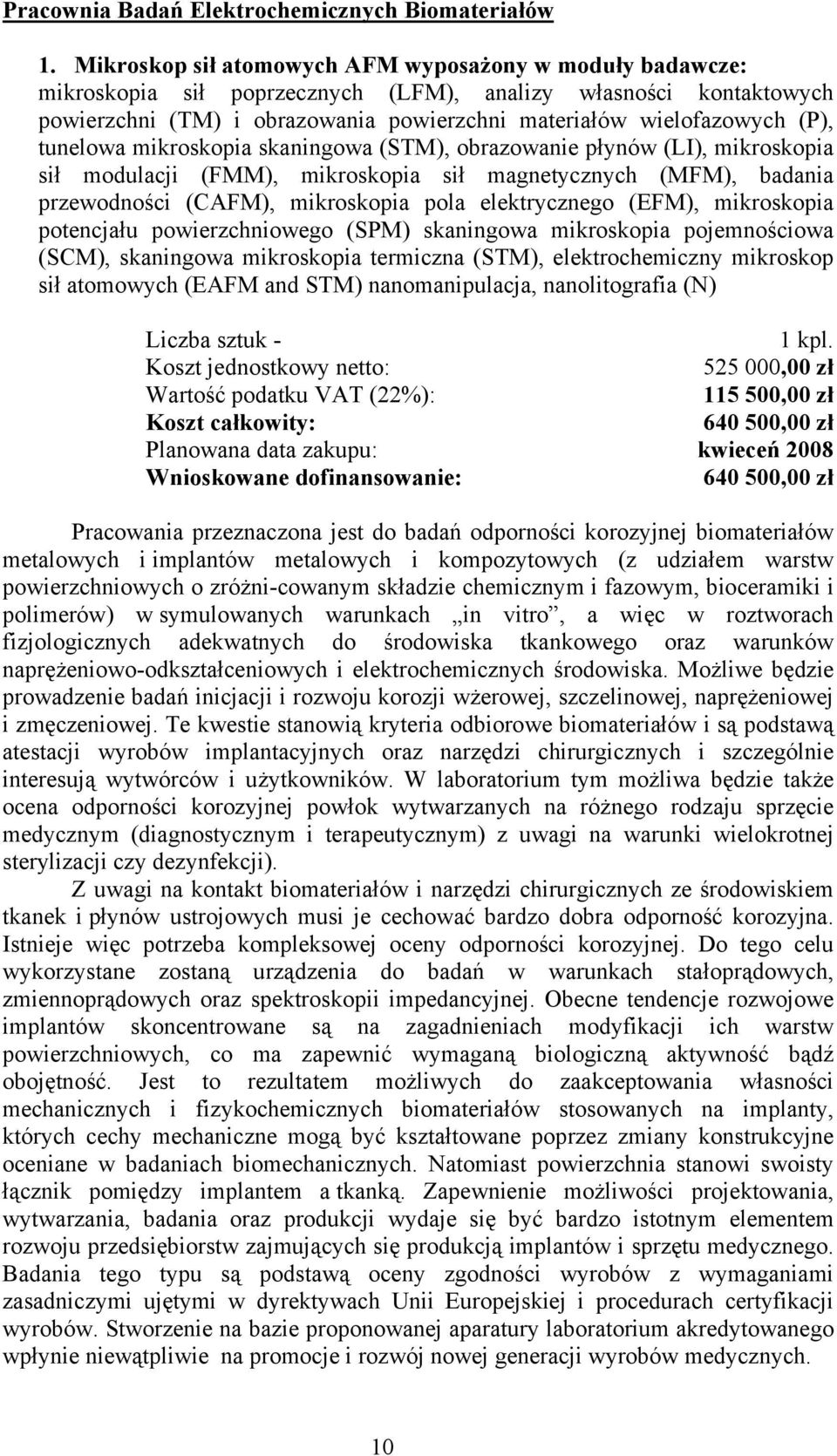 tunelowa mikroskopia skaningowa (STM), obrazowanie płynów (LI), mikroskopia sił modulacji (FMM), mikroskopia sił magnetycznych (MFM), badania przewodności (CAFM), mikroskopia pola elektrycznego